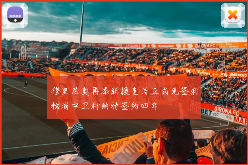 穆里尼奥再添新援皇马正式免签利物浦中卫科纳特签约四年