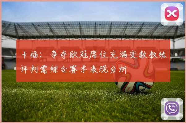 卡福：争夺欧冠席位充满变数教练评判需综合赛季表现分析