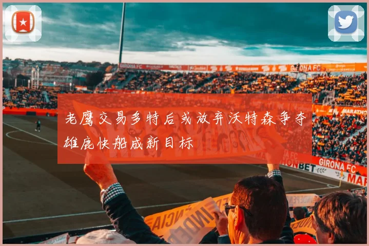 老鹰交易多特后或放弃沃特森争夺雄鹿快船成新目标